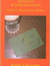 Volume V - Holographic Transits (Astrology: A Language of Life) by Robert P. Blaschke