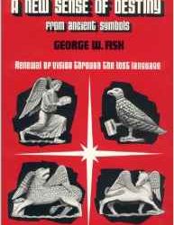 A New Sense of Destiny: Renewal of Vision Through the Lost Language by George W. Fisk