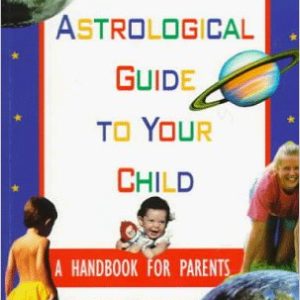 An Astrological Guide to Your Child: A Handbook for Parents by Leticia Parmer