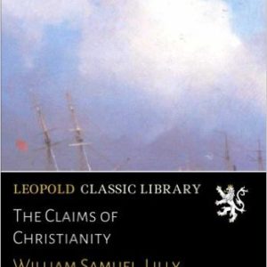 The Claims of Christianity by William Samuel Lilly