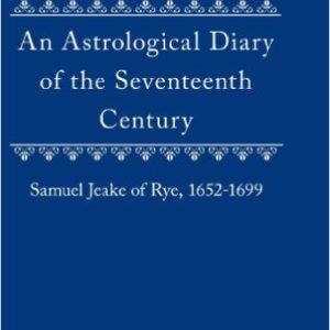 An Astrological Diary of the Seventeenth Century: Samuel Jeake of Rye 1652-1699