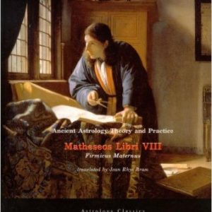 Ancient Astrology Theory and Practice: Matheseos Libri VIII by Julius Firmicus Maternus