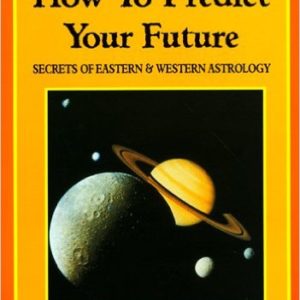 How to Predict Your Future: Secrets of Eastern and Western Astrology by James Braha