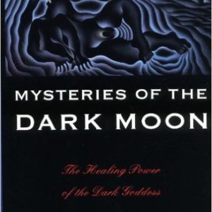 Mysteries of the Dark Moon: The Healing Power of the Dark Goddess by Demetra George