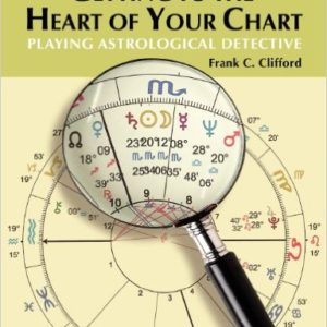 Getting to the Heart of Your Chart: Playing Astrological Detective by Frank C. Clifford