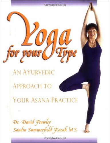 Yoga for your Type: An Ayurvedic Approach to Your Asana Practice by Dr. David Dr. Frawley and Sandra Summerfield Kozak