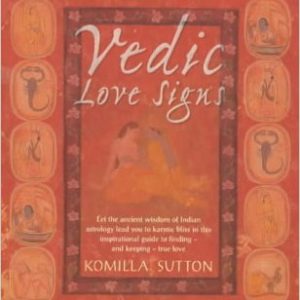 Vedic Love Signs: Let the Ancient Wisdom of Indian Astrology Lead You to Karmic Bliss in this Inspirational Guide to Finding and Keeping in Love by Komilla Sutton