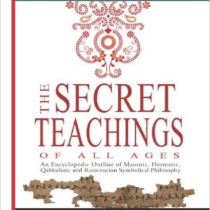 The Secret Teachings of All Ages: An Encyclopedic Outline of Masonic, Hermetic, Qabbalistic and Rosicrucian Symbolical Philosophy   by Manly P. Hall