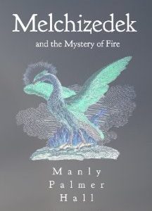 Melchizedek and the Mystery of Fire  Kindle Edition    by Manly P. Hall