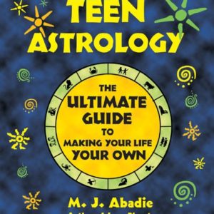 Teen Astrology: The Ultimate Guide to Making Your Life Your Own  Kindle Edition    by M. J. Abadie