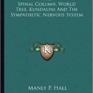 The Spinal Column, World Tree, Kundalini And The Sympathetic Nervous System    by Manly P. Hall