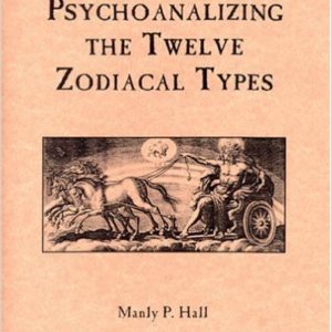 Psychoanalyzing the Twelve Zodiacal Types    by Manly P. Hall