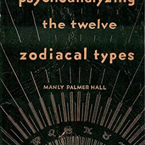 Psychoanalyzing the Twelve Zodiacal Types  Kindle Edition    by Manly Palmer Hall