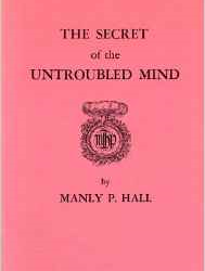 Secret of the Untroubled Mind Second printing Edition   by Manly P. Hall